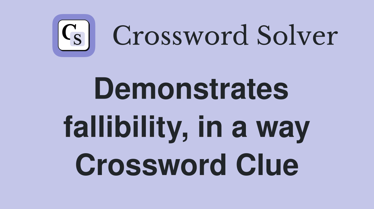 Demonstrates fallibility, in a way Crossword Clue