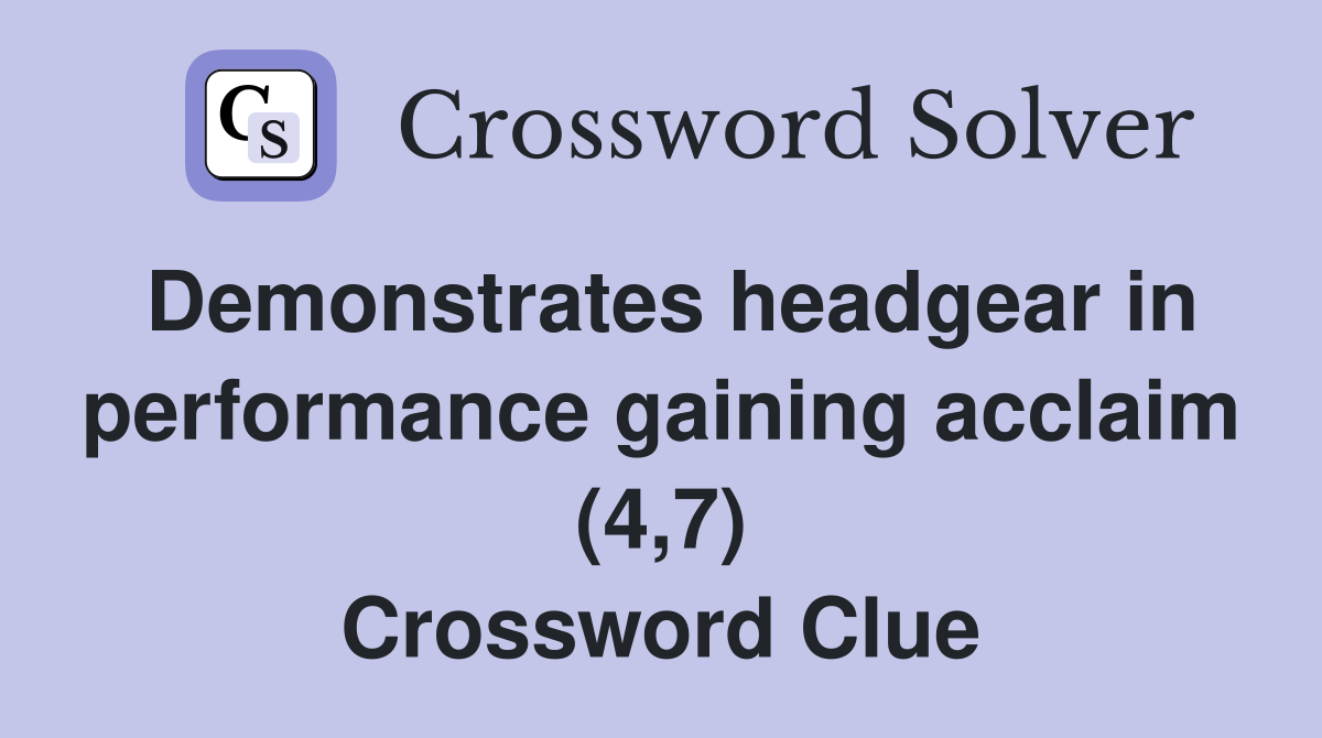 Demonstrates headgear in performance gaining acclaim (4,7) Crossword Clue