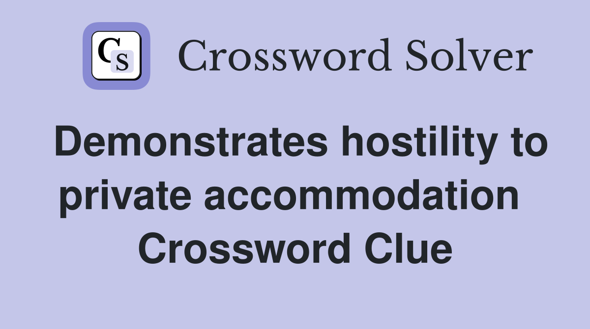 Demonstrates hostility to private accommodation  Crossword Clue