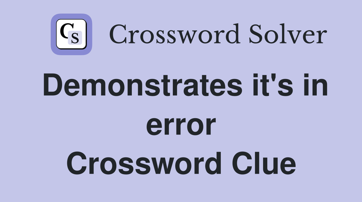 Demonstrates it's in error Crossword Clue