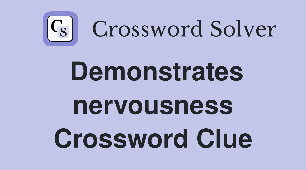 Demonstrates nervousness Crossword Clue