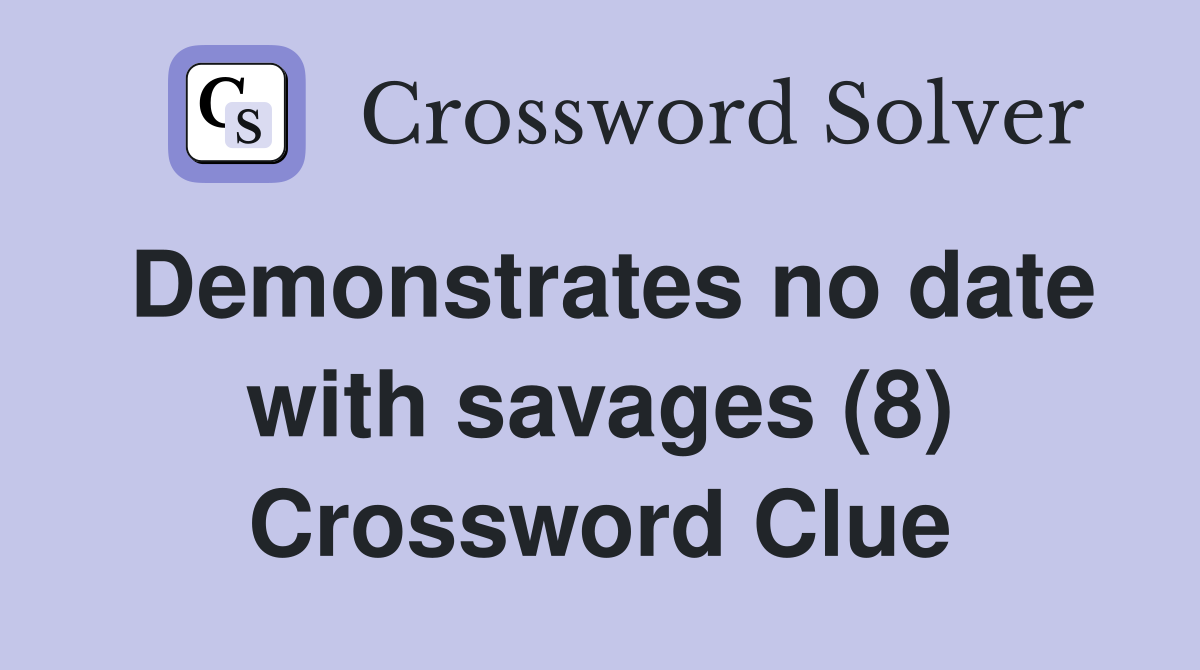 Demonstrates no date with savages (8) Crossword Clue