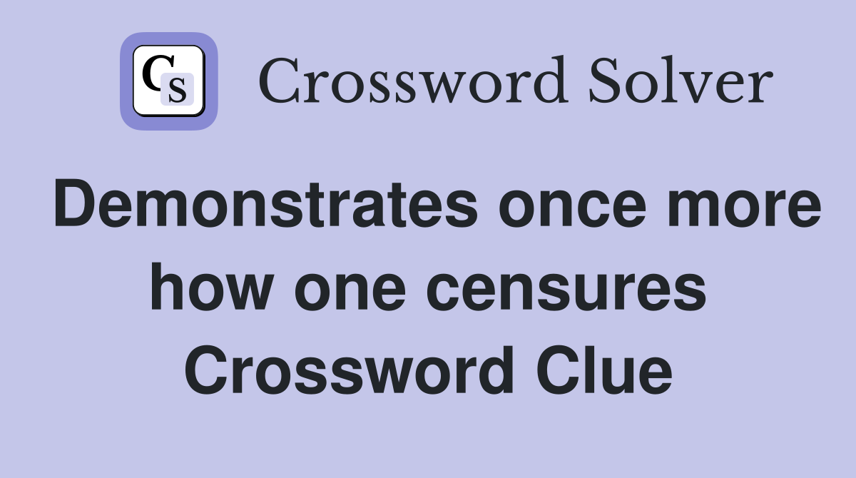 Demonstrates once more how one censures Crossword Clue