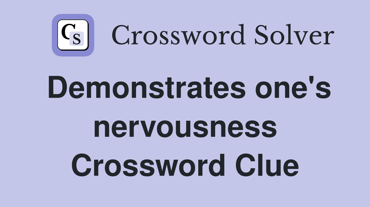 Demonstrates one's nervousness Crossword Clue