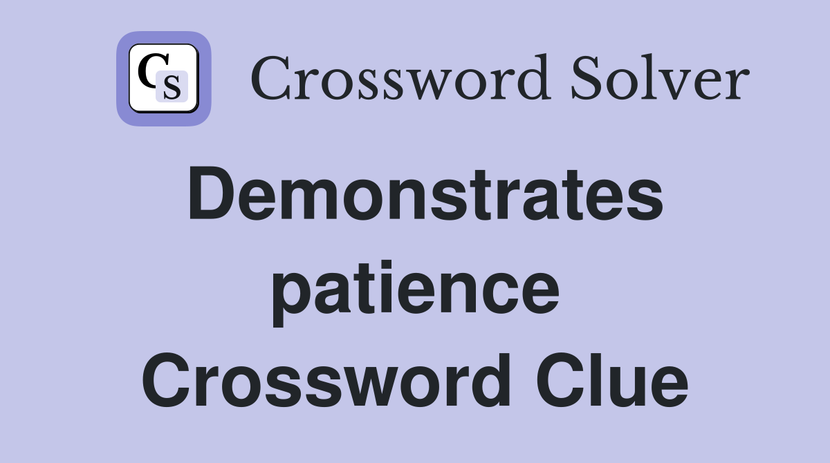 Demonstrates patience Crossword Clue