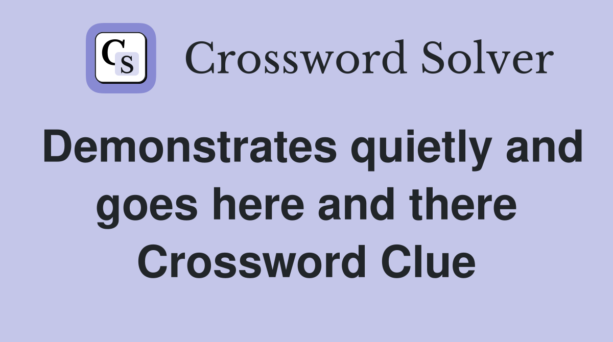 Demonstrates quietly and goes here and there Crossword Clue