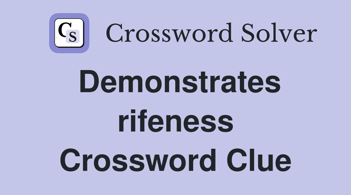 Demonstrates rifeness Crossword Clue