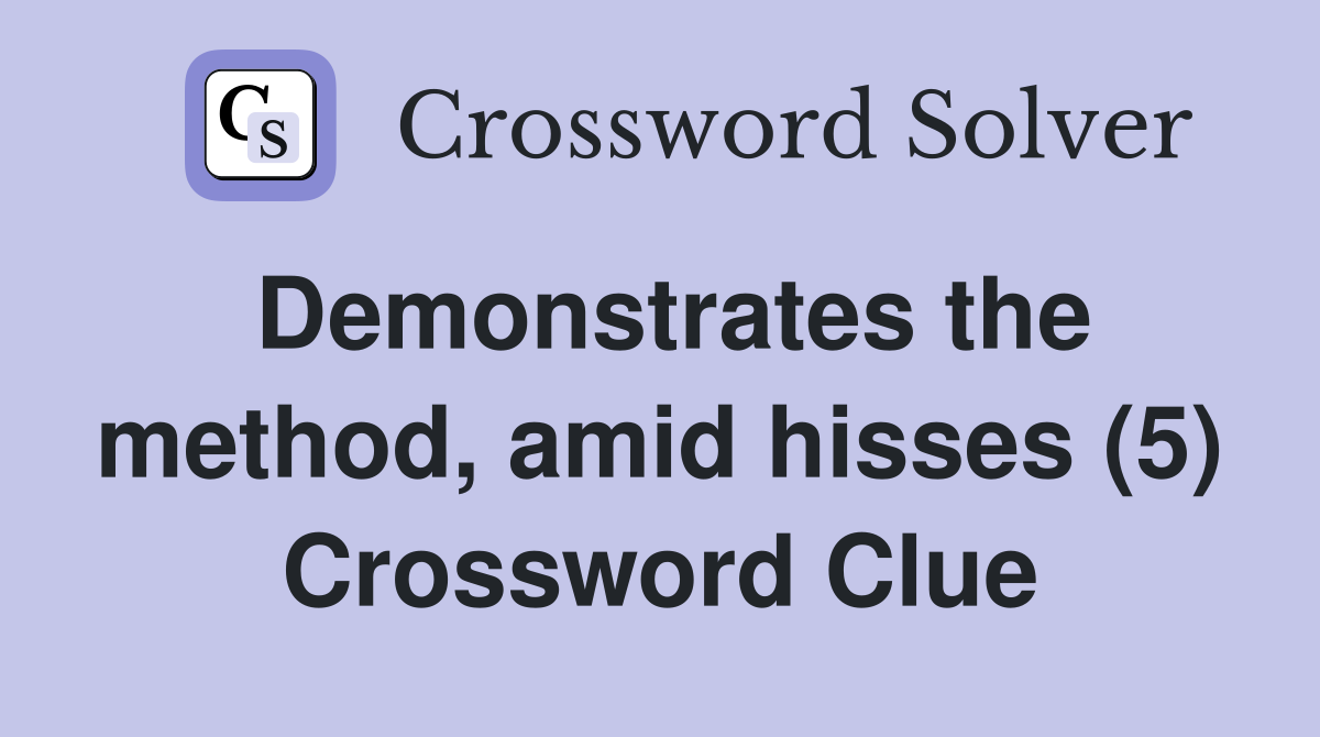Demonstrates the method, amid hisses (5) Crossword Clue