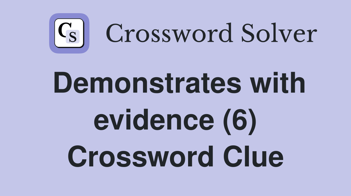 Demonstrates with evidence (6) Crossword Clue