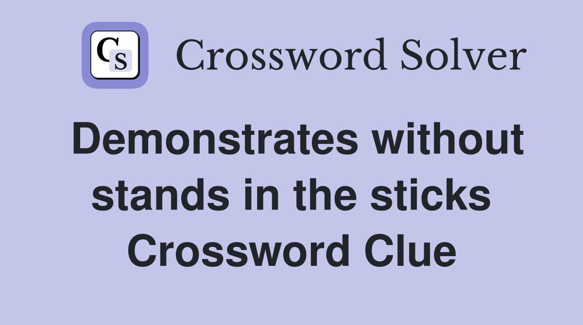 Demonstrates without stands in the sticks Crossword Clue