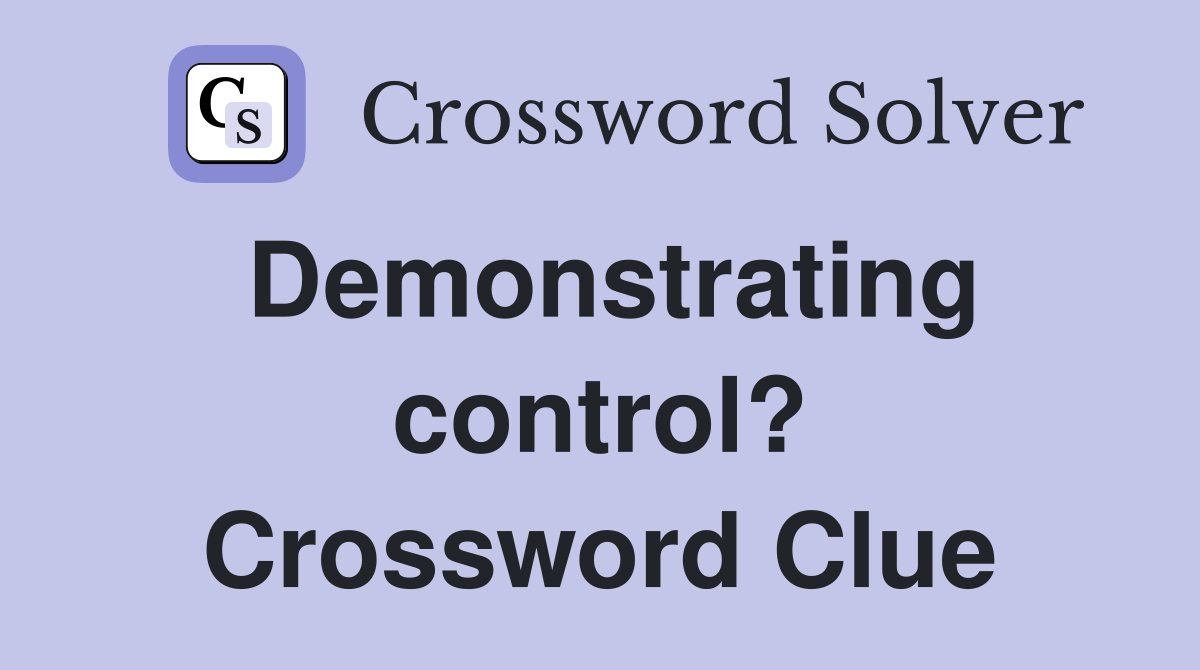 Demonstrating control? Crossword Clue