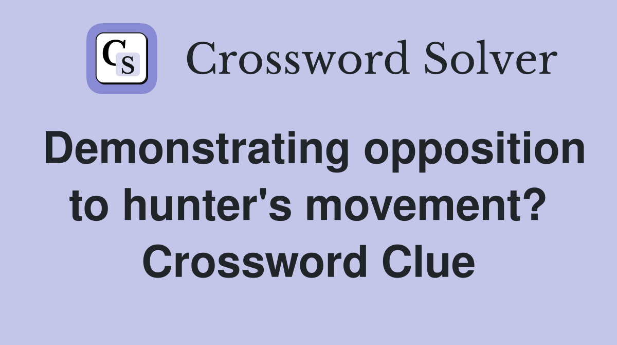 Demonstrating opposition to hunter's movement? Crossword Clue