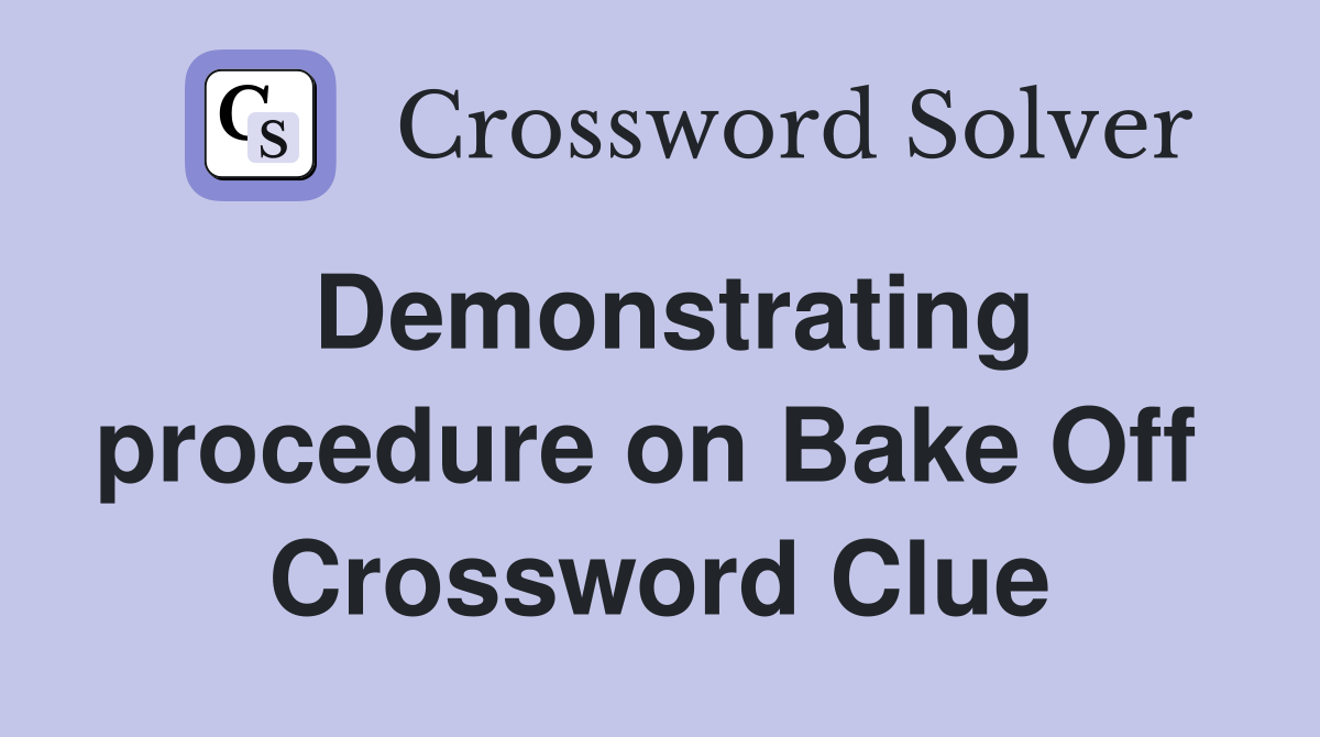 Demonstrating procedure on Bake Off  Crossword Clue