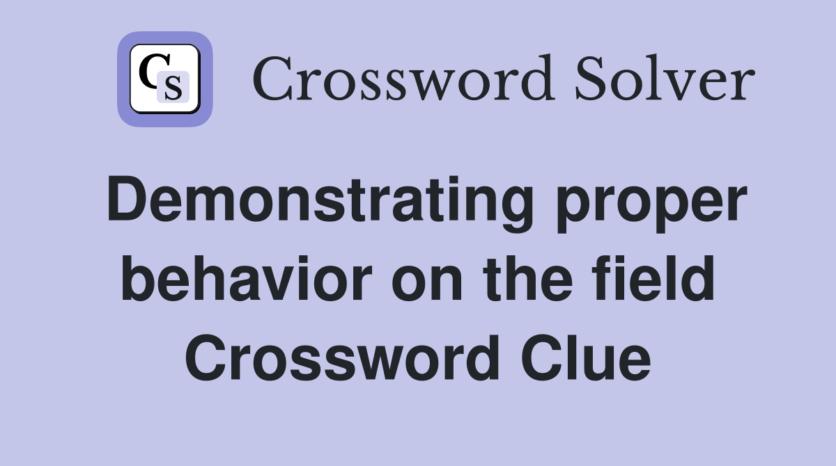 Demonstrating proper behavior on the field Crossword Clue