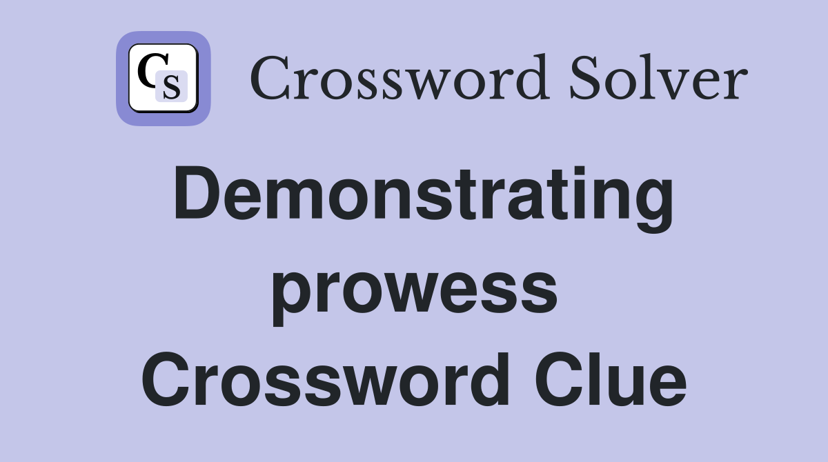 Demonstrating prowess Crossword Clue