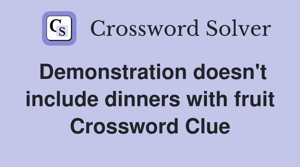 Demonstration doesn't include dinners with fruit Crossword Clue