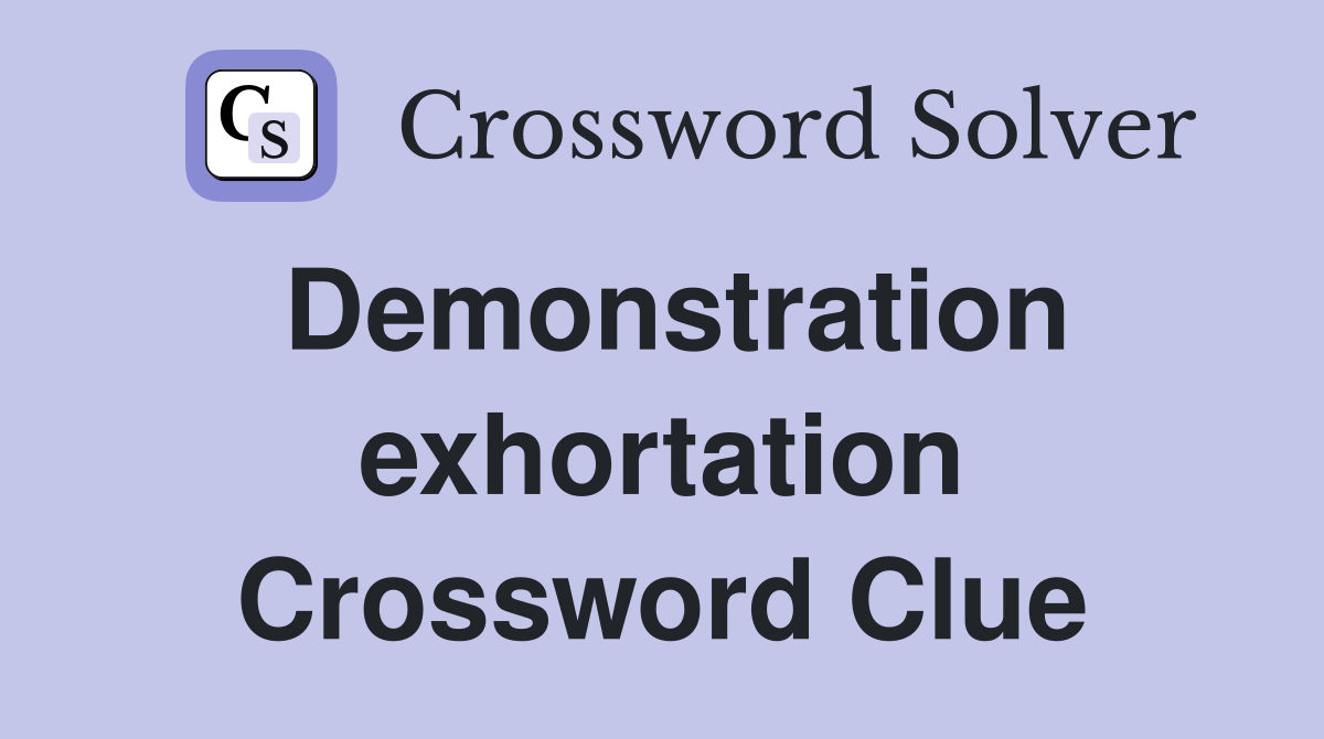 Demonstration exhortation Crossword Clue