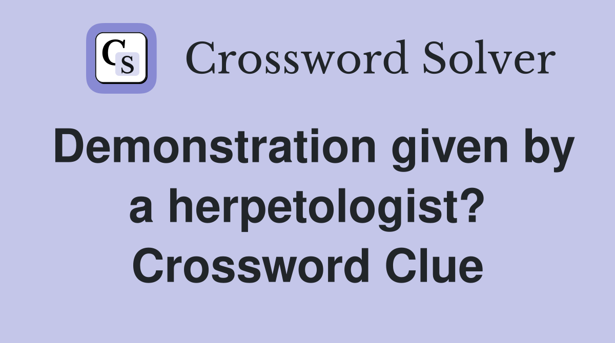 Demonstration given by a herpetologist? Crossword Clue