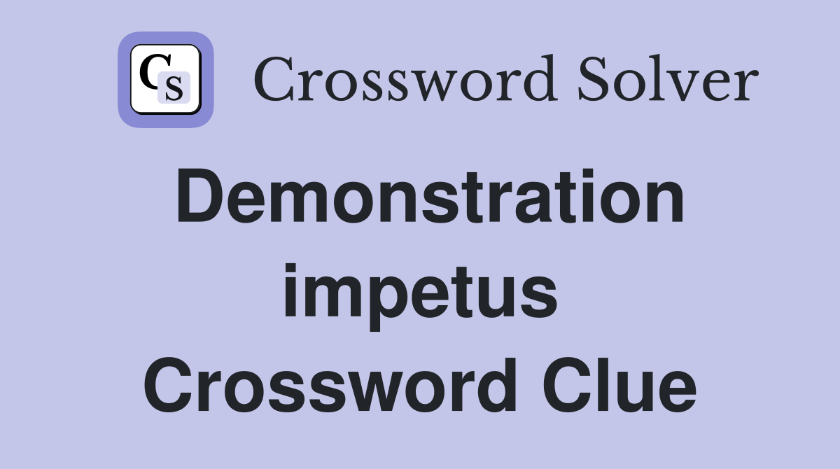 Demonstration impetus Crossword Clue