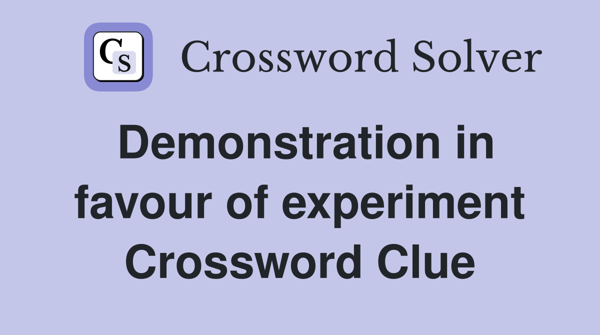Demonstration in favour of experiment Crossword Clue