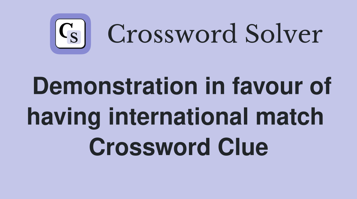 Demonstration in favour of having international match  Crossword Clue