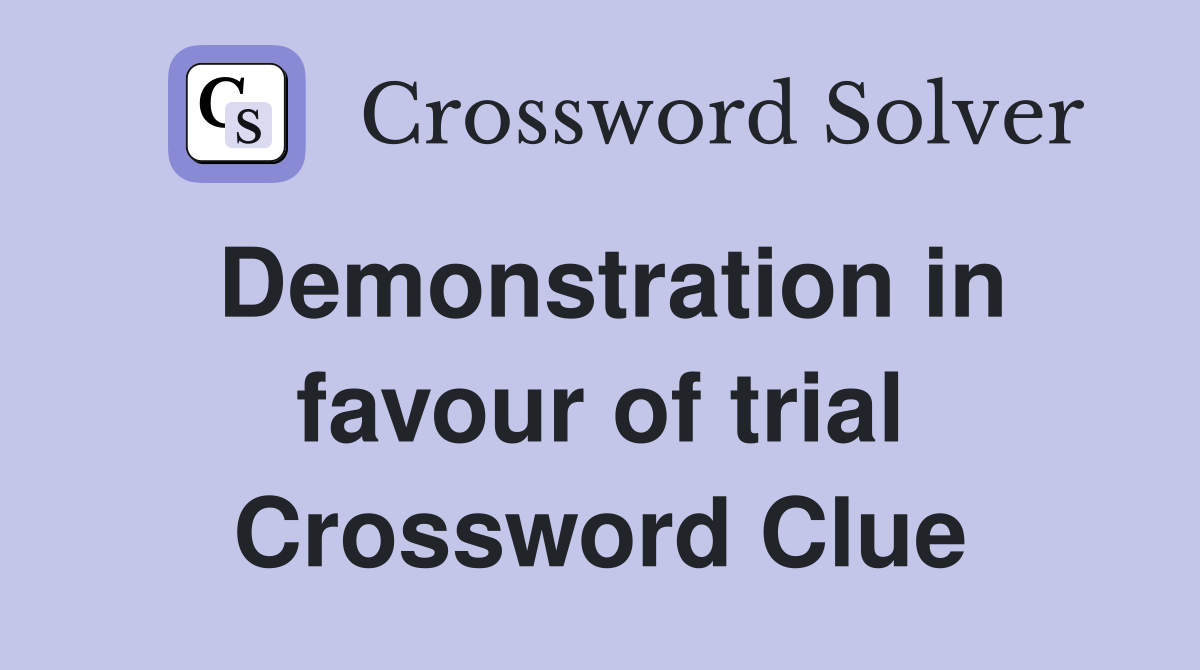 Demonstration in favour of trial Crossword Clue