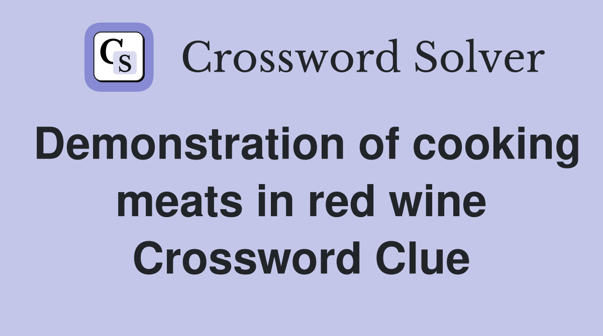 Demonstration of cooking meats in red wine Crossword Clue