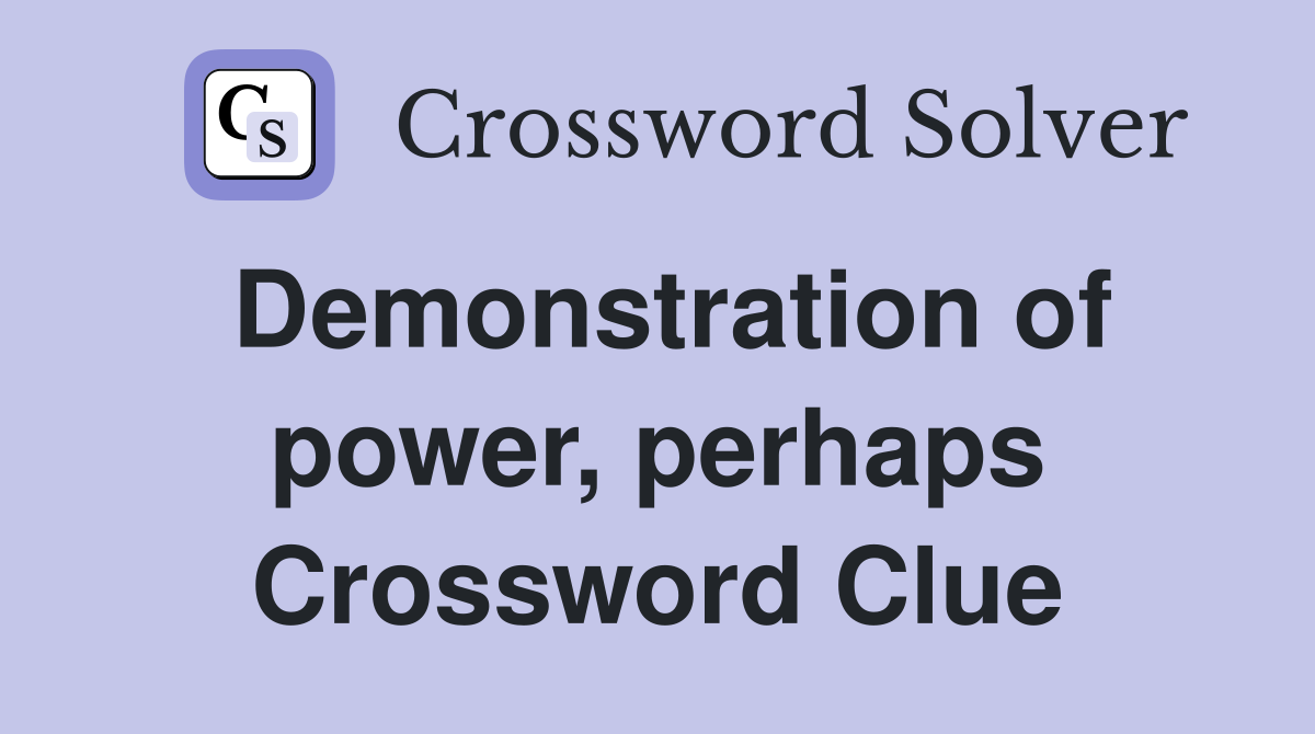 Demonstration of power, perhaps Crossword Clue