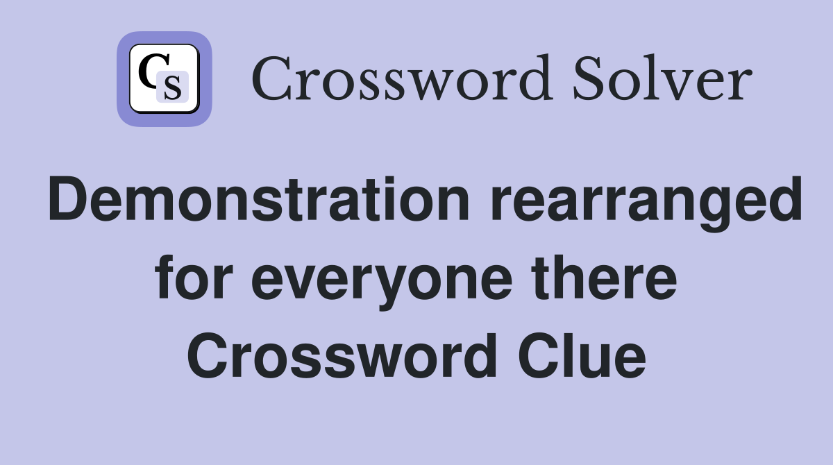 Demonstration rearranged for everyone there Crossword Clue