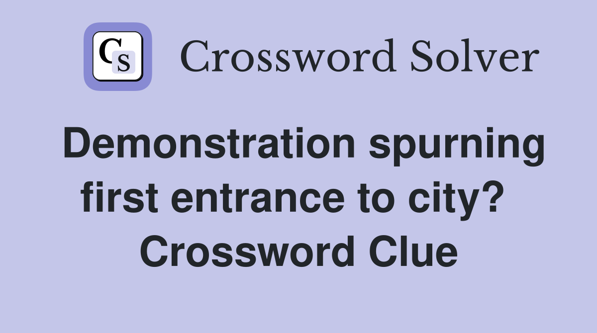 Demonstration spurning first entrance to city?  Crossword Clue