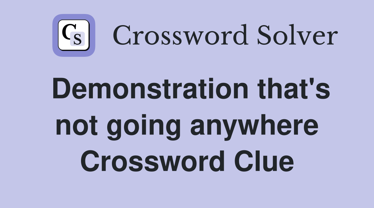 Demonstration that's not going anywhere Crossword Clue
