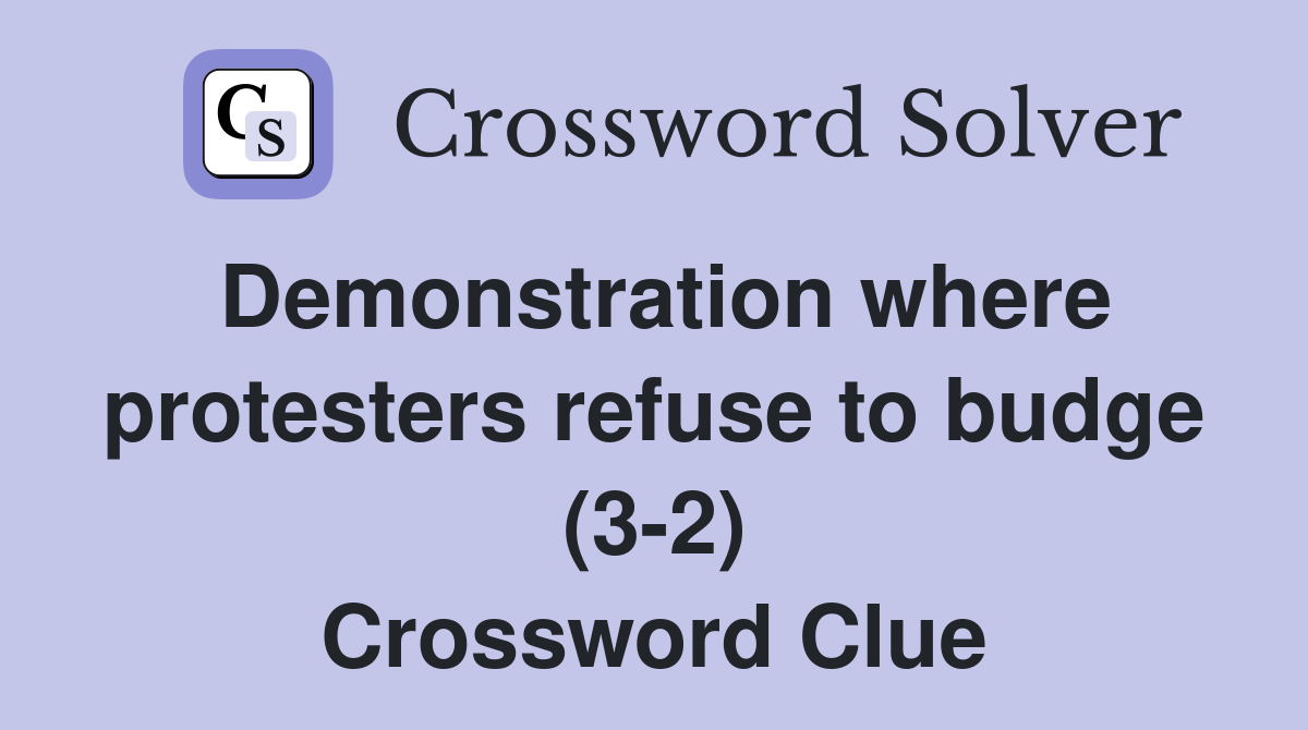 Demonstration where protesters refuse to budge (3-2) Crossword Clue