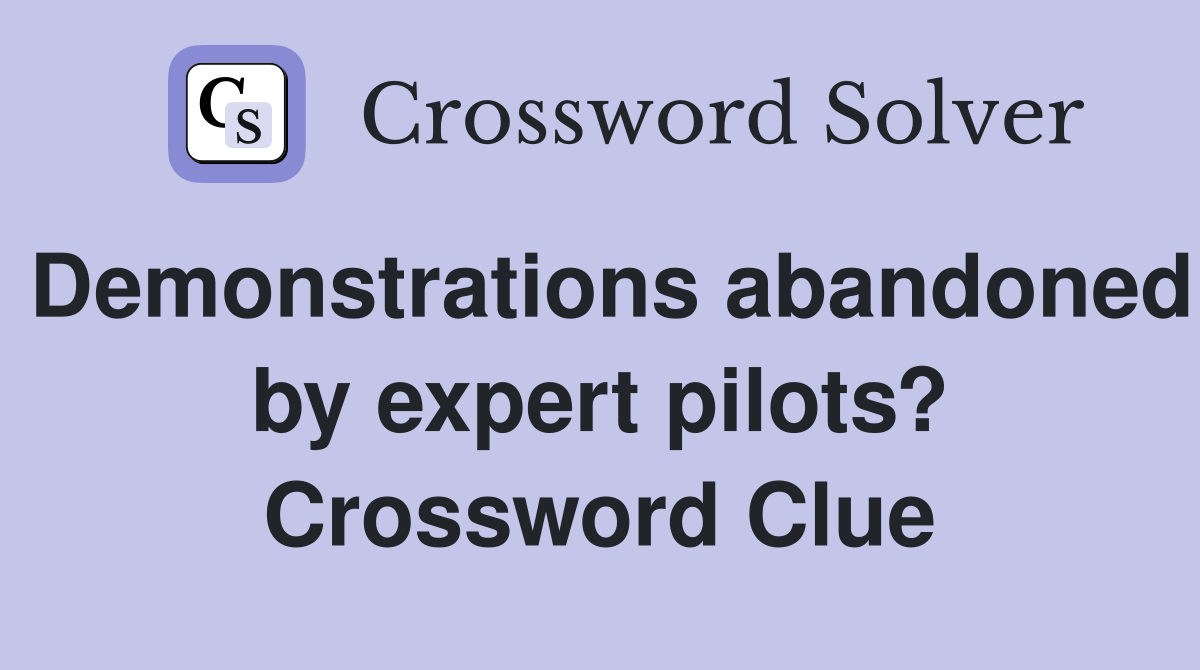 Demonstrations abandoned by expert pilots? Crossword Clue