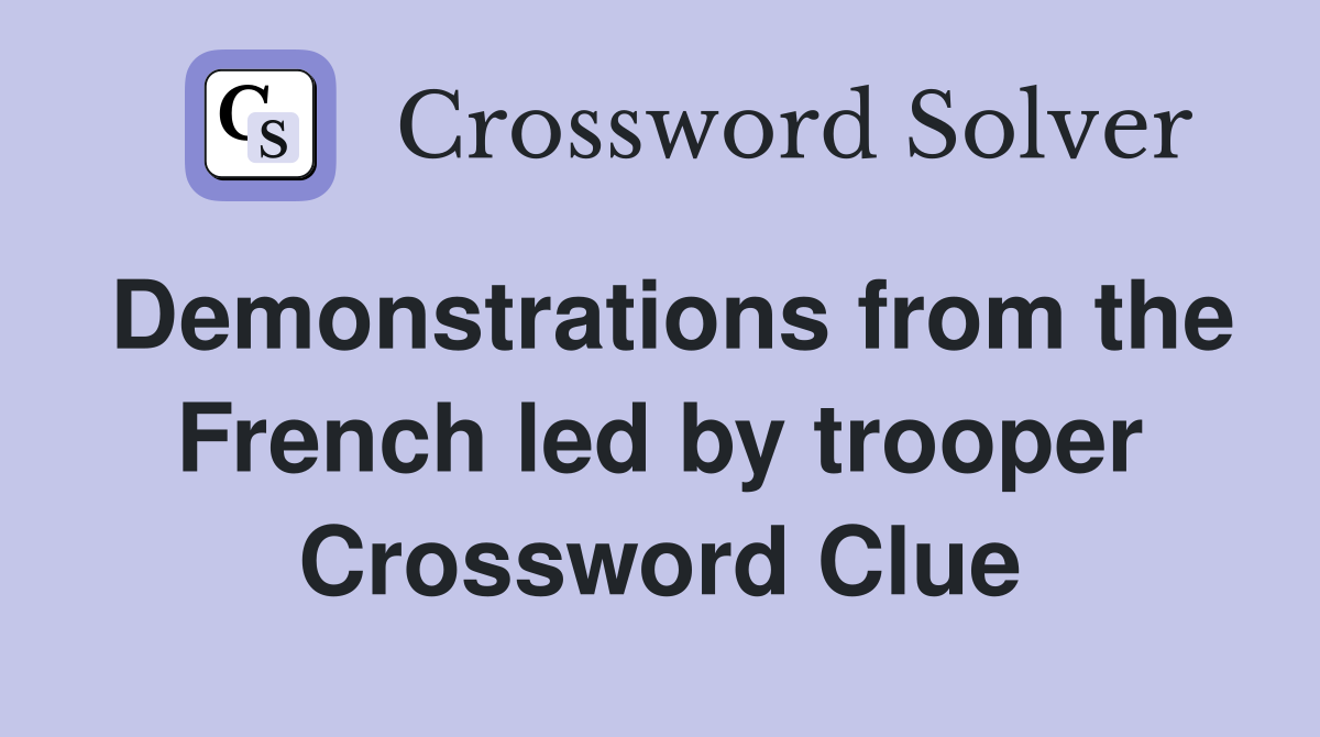 Demonstrations from the French led by trooper Crossword Clue