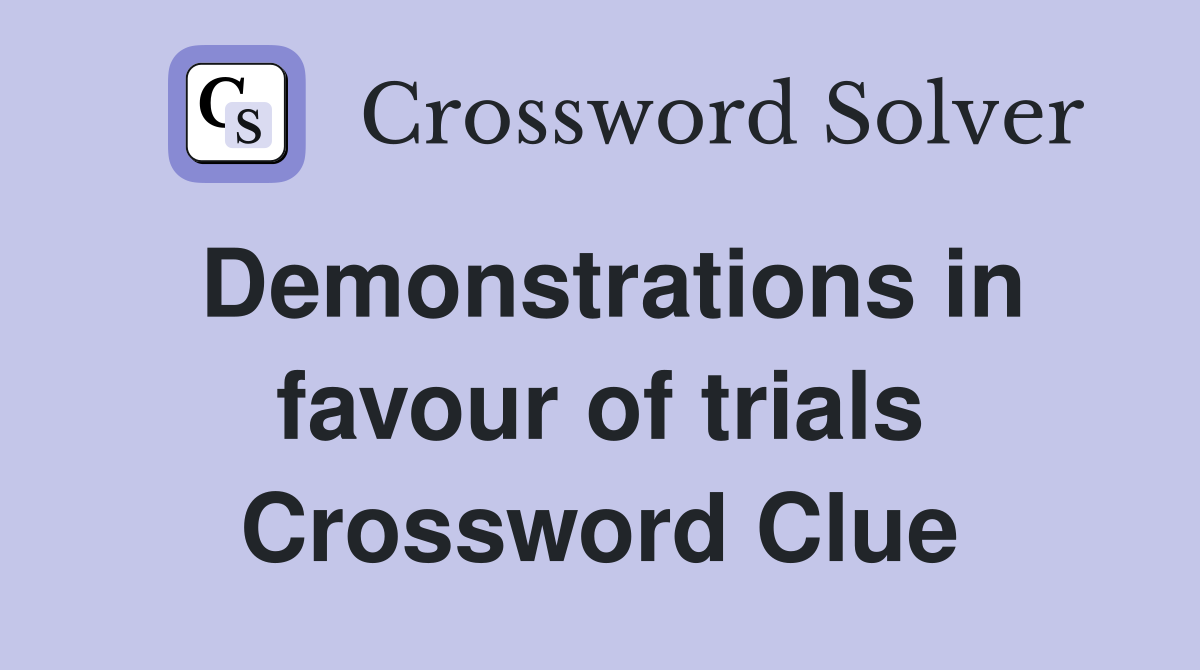 Demonstrations in favour of trials Crossword Clue