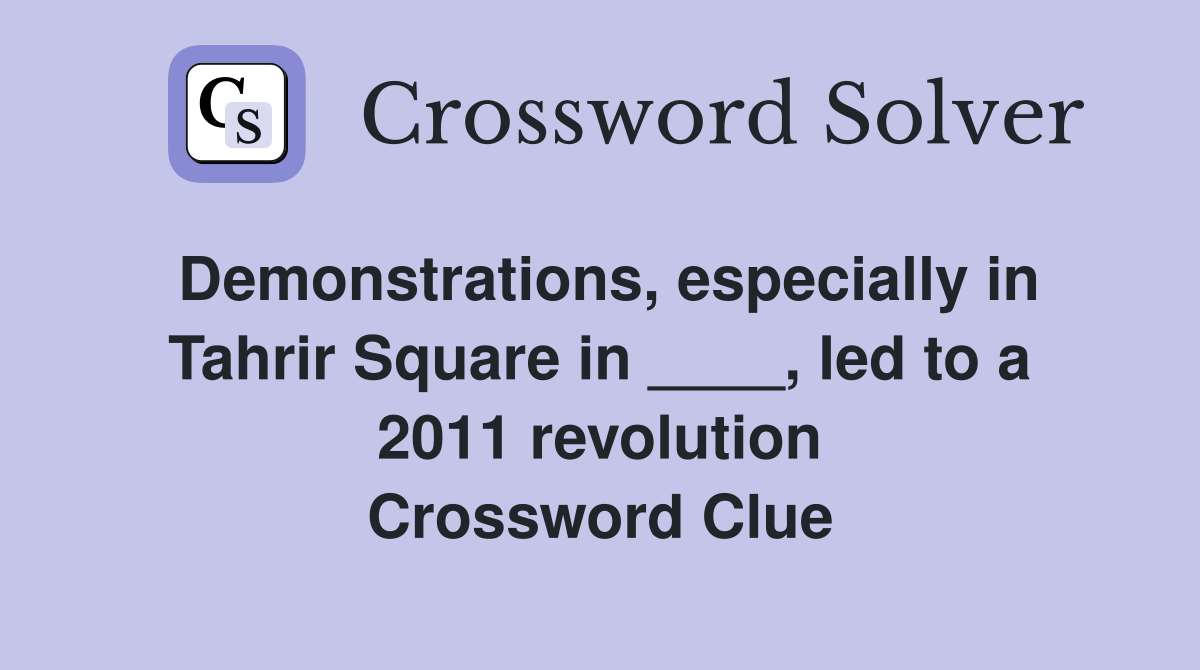 Demonstrations, especially in Tahrir Square in ____, led to a 2011 revolution Crossword Clue