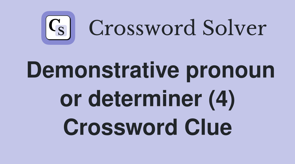 Demonstrative pronoun or determiner (4) Crossword Clue