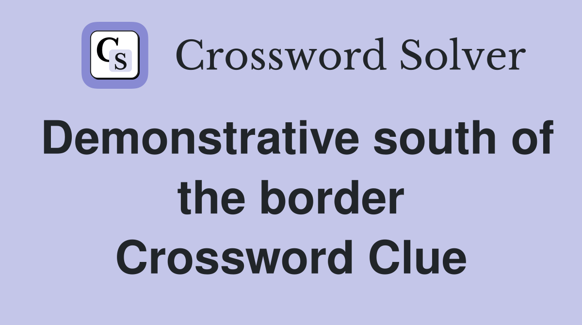 Demonstrative south of the border Crossword Clue