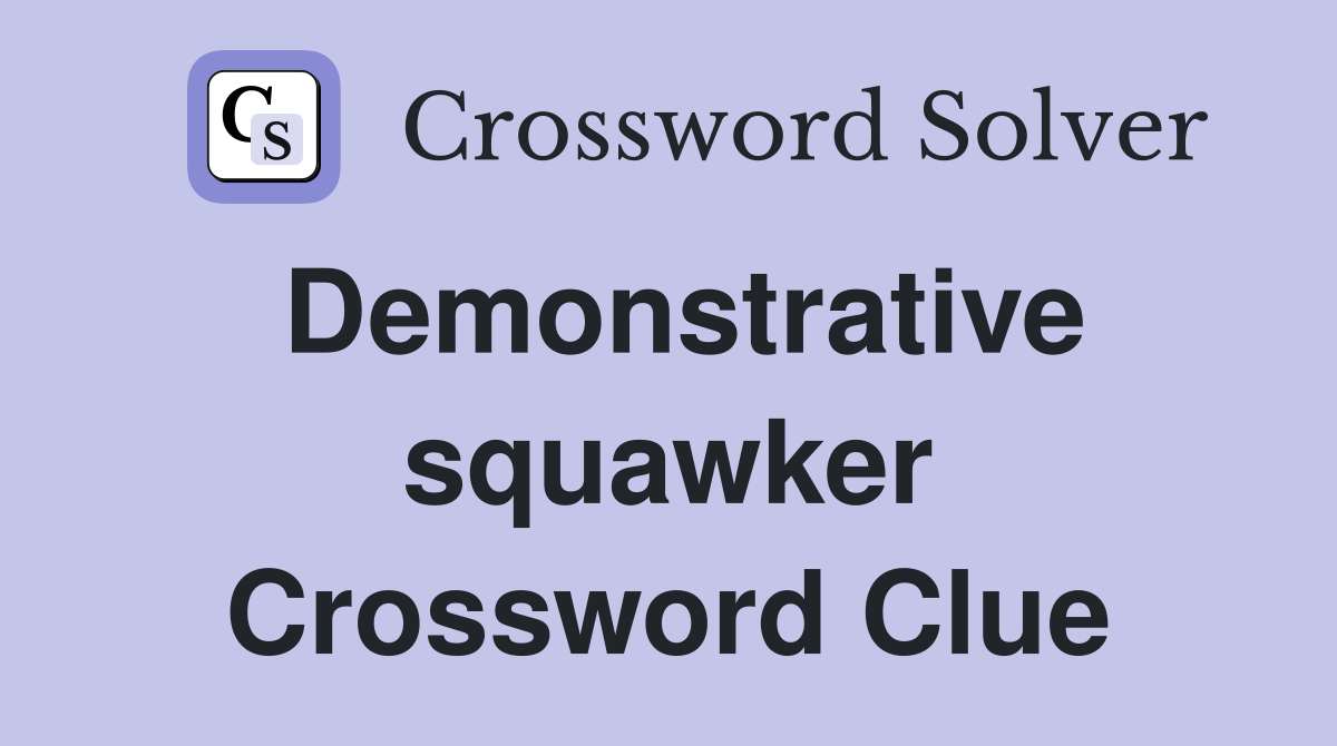 Demonstrative squawker Crossword Clue