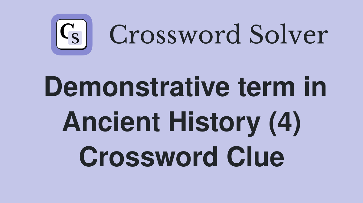 Demonstrative term in Ancient History (4) Crossword Clue
