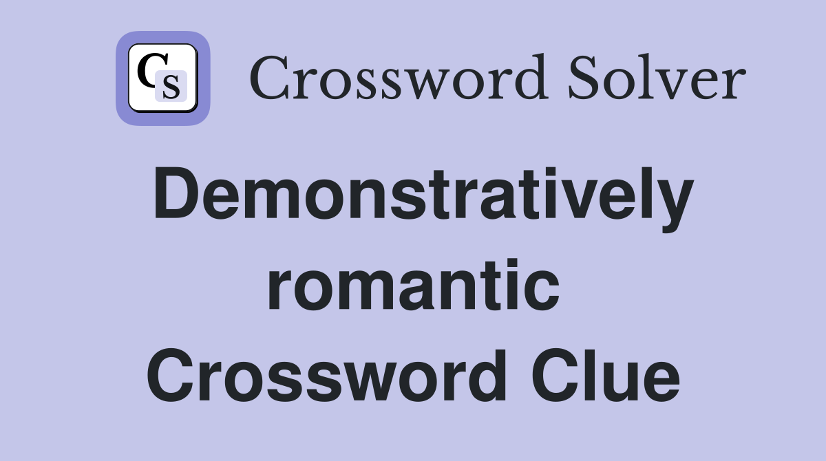 Demonstratively romantic Crossword Clue