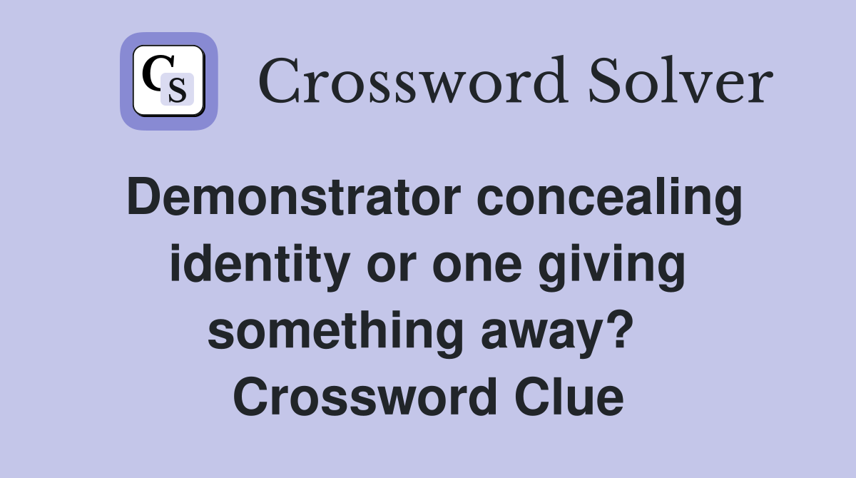 Demonstrator concealing identity or one giving something away?  Crossword Clue