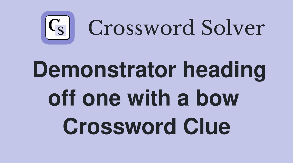 Demonstrator heading off one with a bow  Crossword Clue