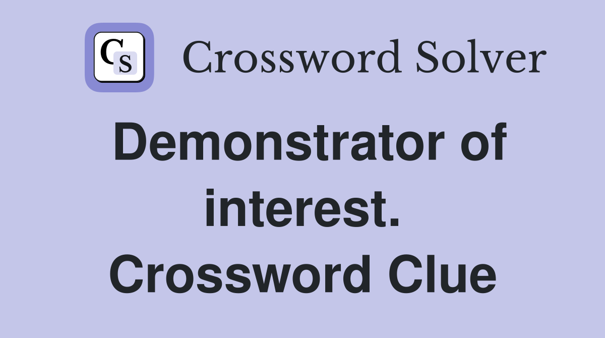 Demonstrator of interest. Crossword Clue