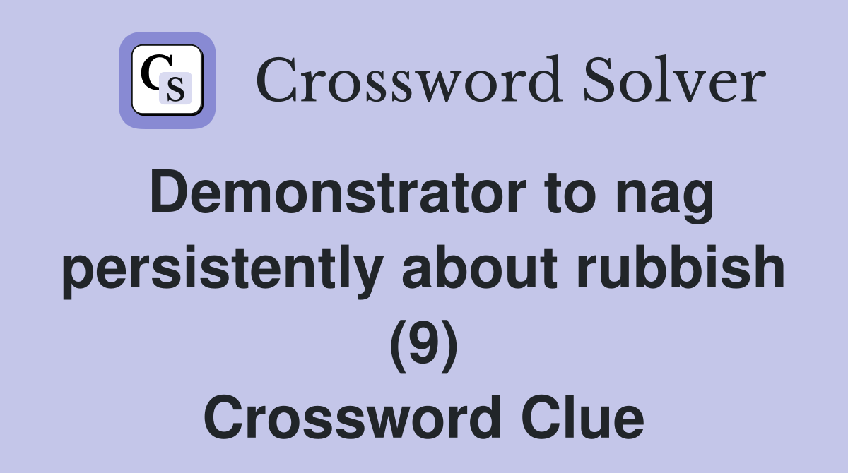 Demonstrator to nag persistently about rubbish (9) Crossword Clue