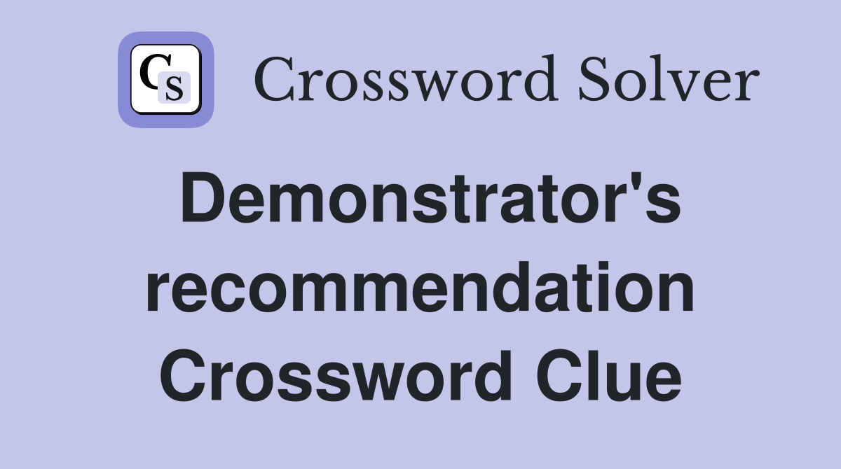 Demonstrator's recommendation Crossword Clue