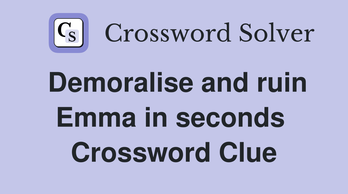 Demoralise and ruin Emma in seconds  Crossword Clue