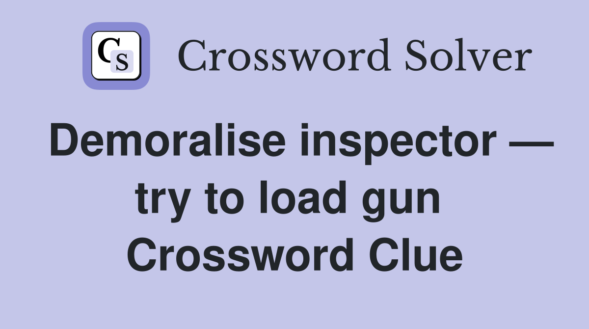 Demoralise inspector — try to load gun  Crossword Clue