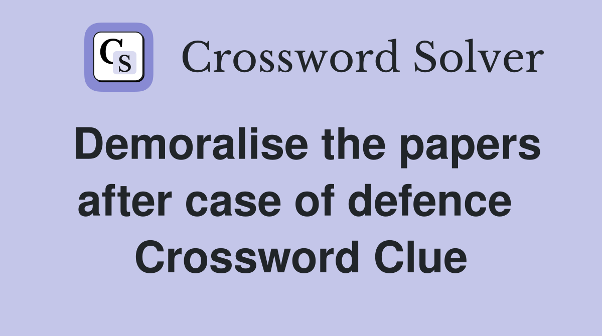 Demoralise the papers after case of defence  Crossword Clue