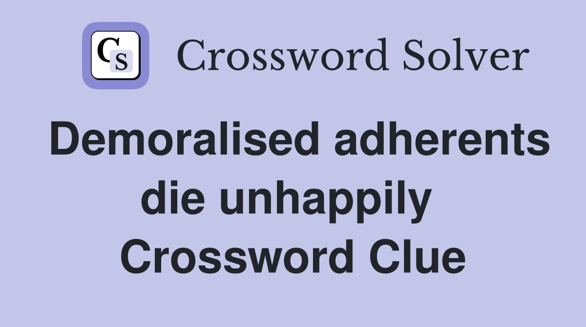 Demoralised adherents die unhappily  Crossword Clue
